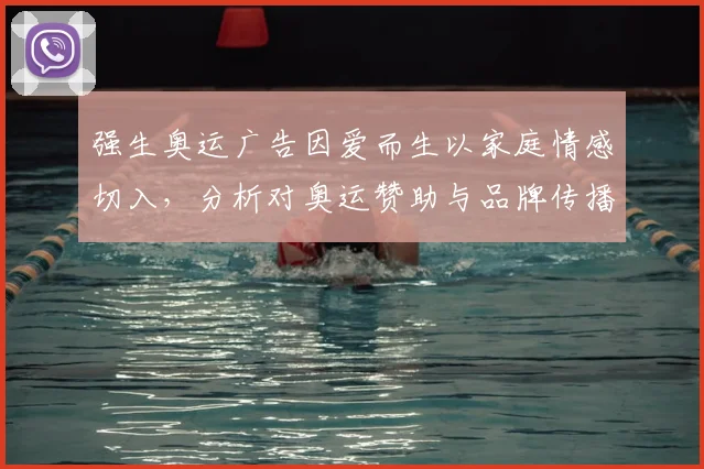 强生奥运广告因爱而生以家庭情感切入，分析对奥运赞助与品牌传播影响