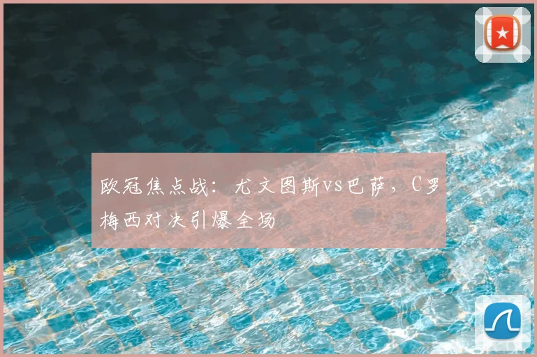 欧冠焦点战：尤文图斯vs巴萨，C罗梅西对决引爆全场